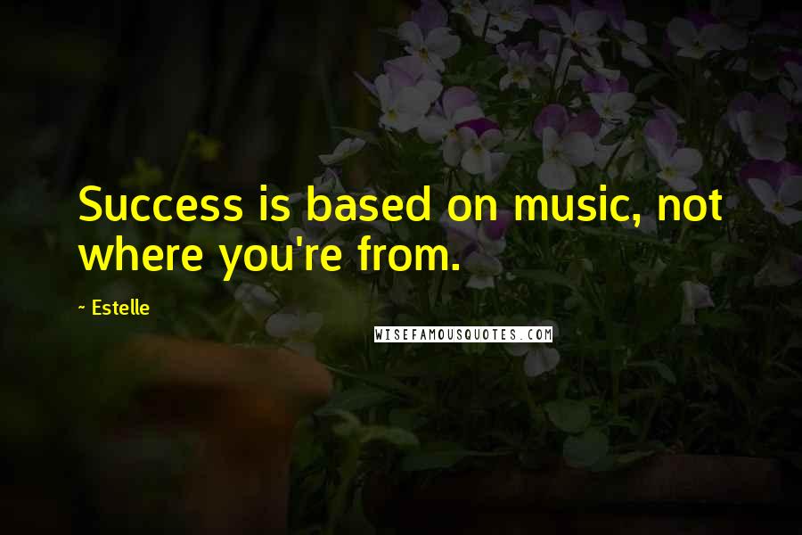 Estelle Quotes: Success is based on music, not where you're from.