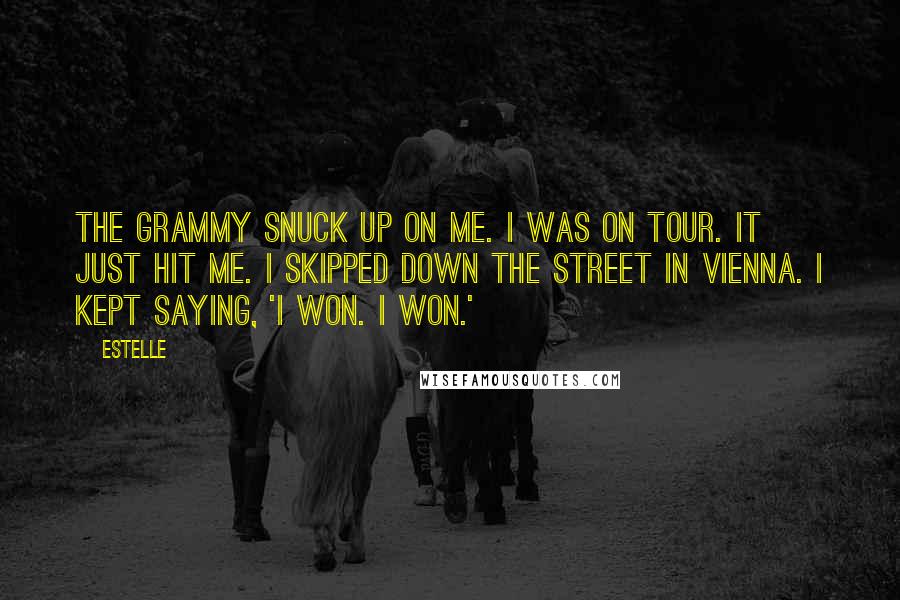 Estelle Quotes: The Grammy snuck up on me. I was on tour. It just hit me. I skipped down the street in Vienna. I kept saying, 'I won. I won.'