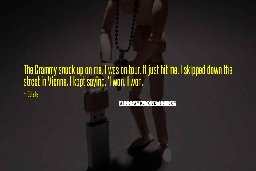Estelle Quotes: The Grammy snuck up on me. I was on tour. It just hit me. I skipped down the street in Vienna. I kept saying, 'I won. I won.'