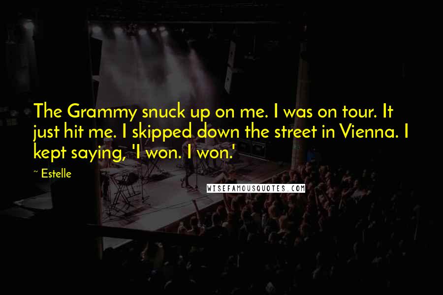 Estelle Quotes: The Grammy snuck up on me. I was on tour. It just hit me. I skipped down the street in Vienna. I kept saying, 'I won. I won.'
