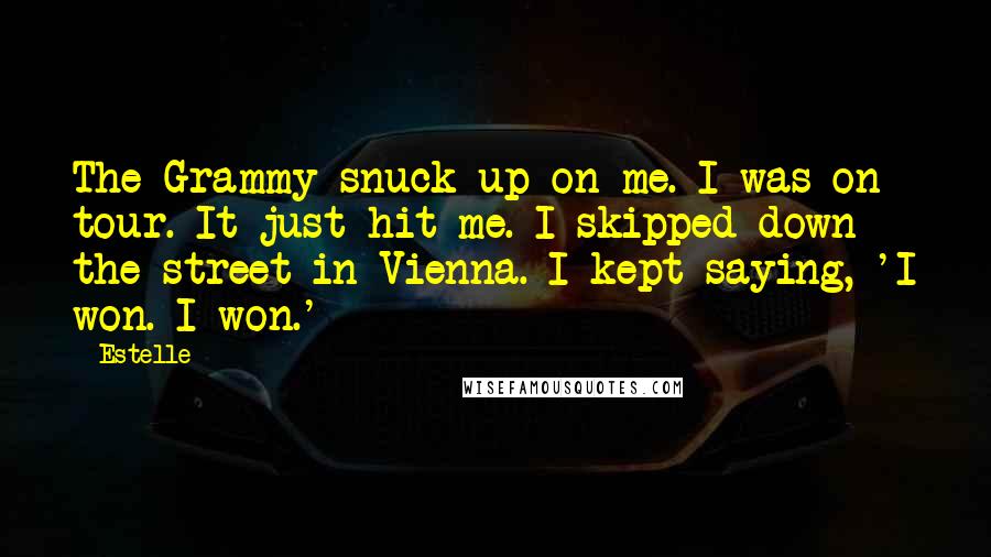 Estelle Quotes: The Grammy snuck up on me. I was on tour. It just hit me. I skipped down the street in Vienna. I kept saying, 'I won. I won.'