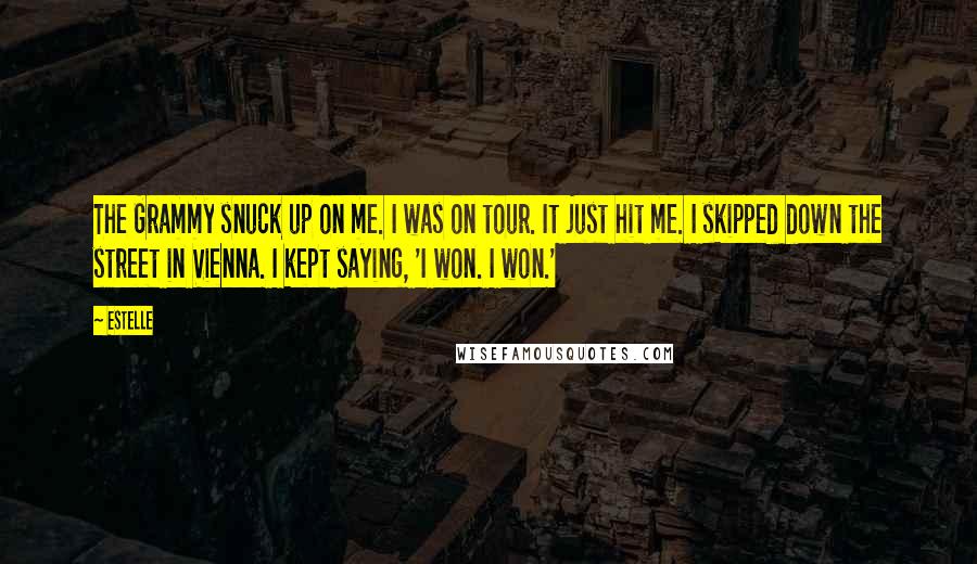 Estelle Quotes: The Grammy snuck up on me. I was on tour. It just hit me. I skipped down the street in Vienna. I kept saying, 'I won. I won.'