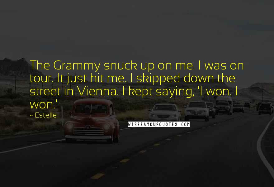 Estelle Quotes: The Grammy snuck up on me. I was on tour. It just hit me. I skipped down the street in Vienna. I kept saying, 'I won. I won.'