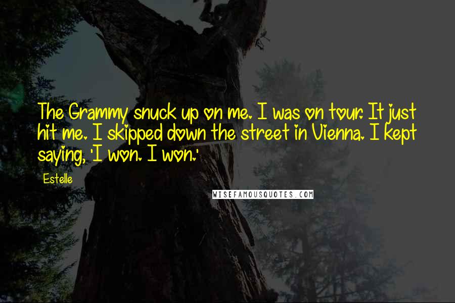Estelle Quotes: The Grammy snuck up on me. I was on tour. It just hit me. I skipped down the street in Vienna. I kept saying, 'I won. I won.'