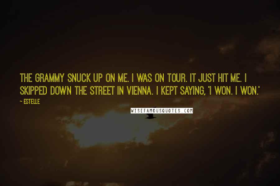 Estelle Quotes: The Grammy snuck up on me. I was on tour. It just hit me. I skipped down the street in Vienna. I kept saying, 'I won. I won.'