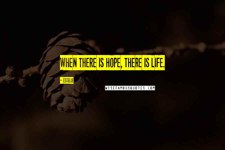 Estelle Quotes: When there is hope, there is life.