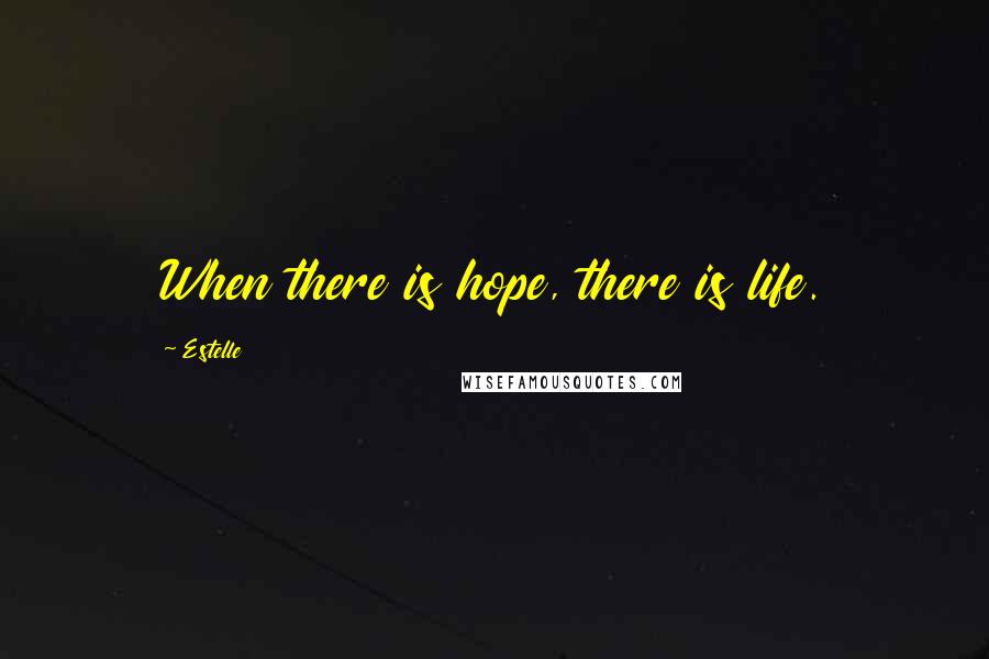 Estelle Quotes: When there is hope, there is life.