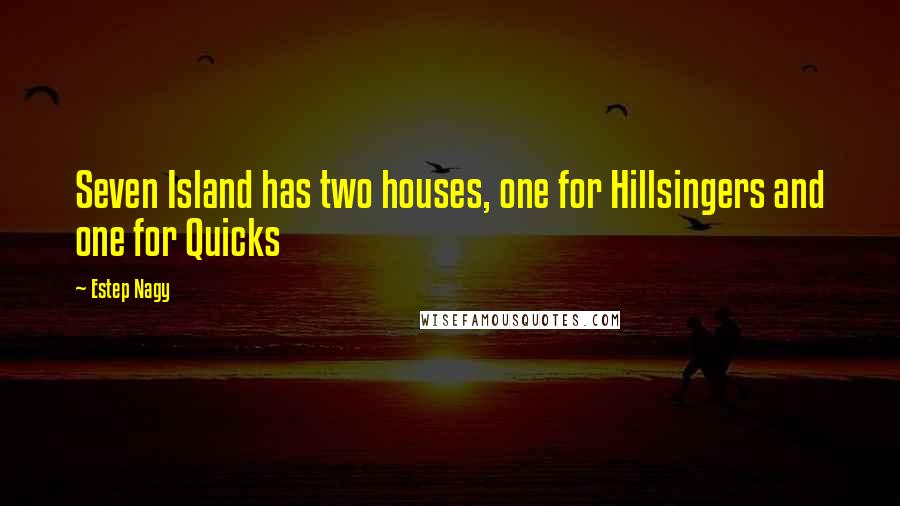 Estep Nagy Quotes: Seven Island has two houses, one for Hillsingers and one for Quicks