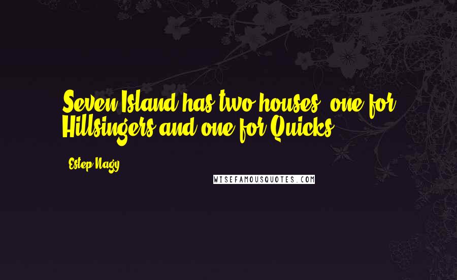Estep Nagy Quotes: Seven Island has two houses, one for Hillsingers and one for Quicks