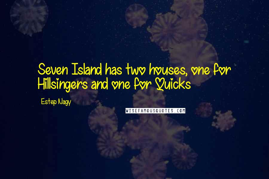 Estep Nagy Quotes: Seven Island has two houses, one for Hillsingers and one for Quicks