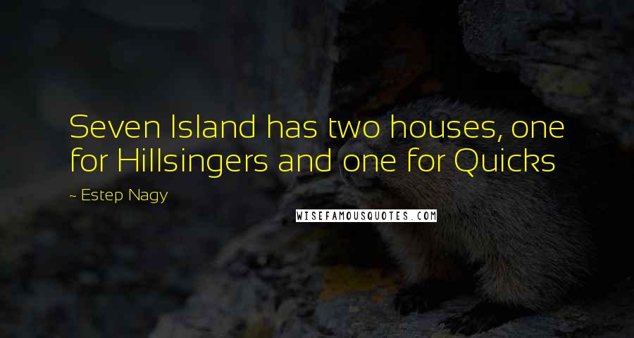 Estep Nagy Quotes: Seven Island has two houses, one for Hillsingers and one for Quicks