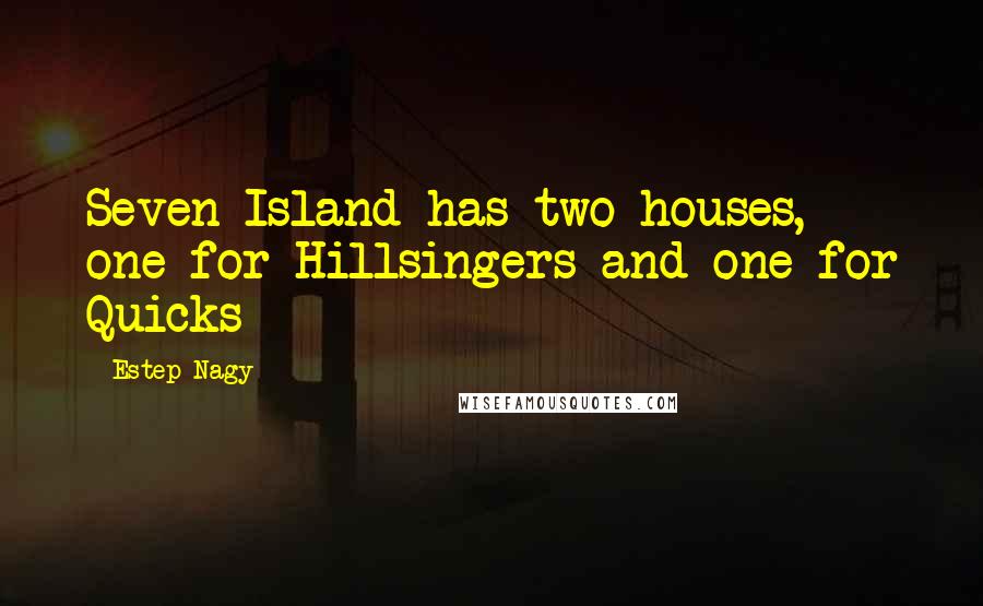 Estep Nagy Quotes: Seven Island has two houses, one for Hillsingers and one for Quicks