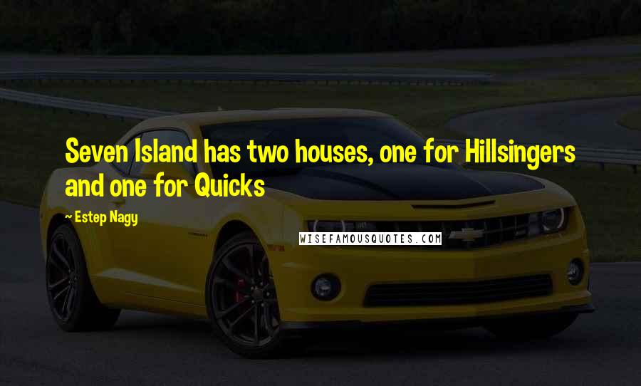 Estep Nagy Quotes: Seven Island has two houses, one for Hillsingers and one for Quicks