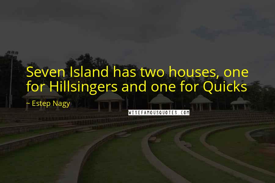 Estep Nagy Quotes: Seven Island has two houses, one for Hillsingers and one for Quicks