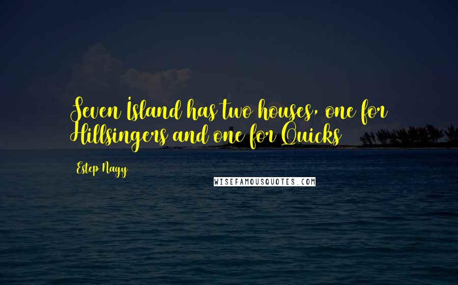 Estep Nagy Quotes: Seven Island has two houses, one for Hillsingers and one for Quicks