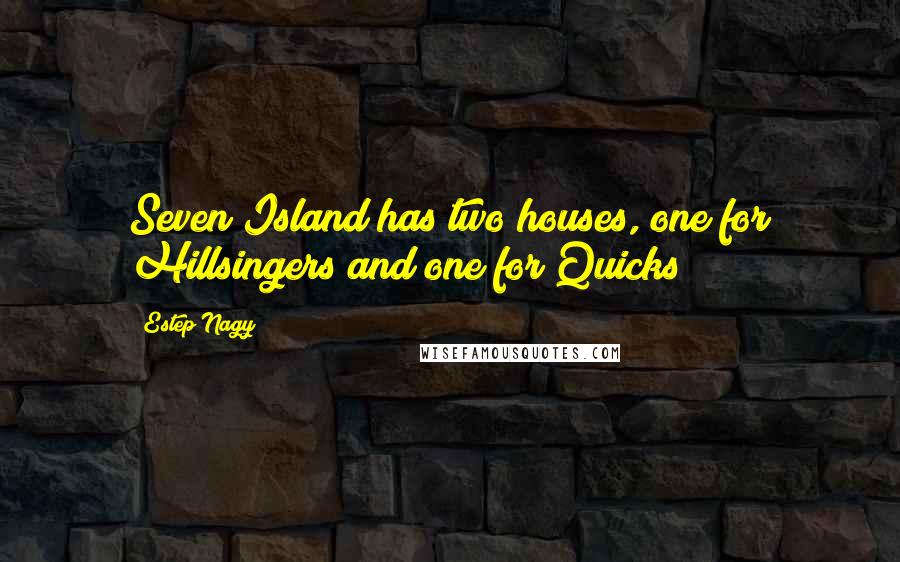 Estep Nagy Quotes: Seven Island has two houses, one for Hillsingers and one for Quicks