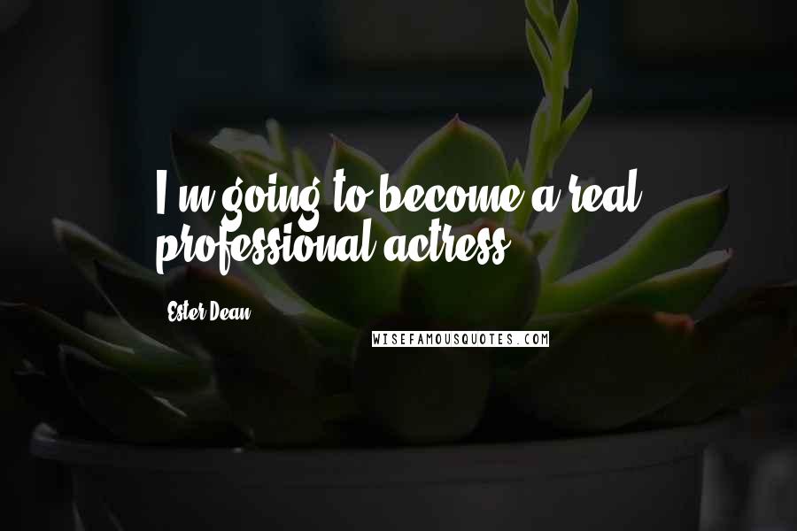 Ester Dean Quotes: I'm going to become a real professional actress.