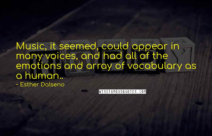 Esther Dalseno Quotes: Music, it seemed, could appear in many voices, and had all of the emotions and array of vocabulary as a human..