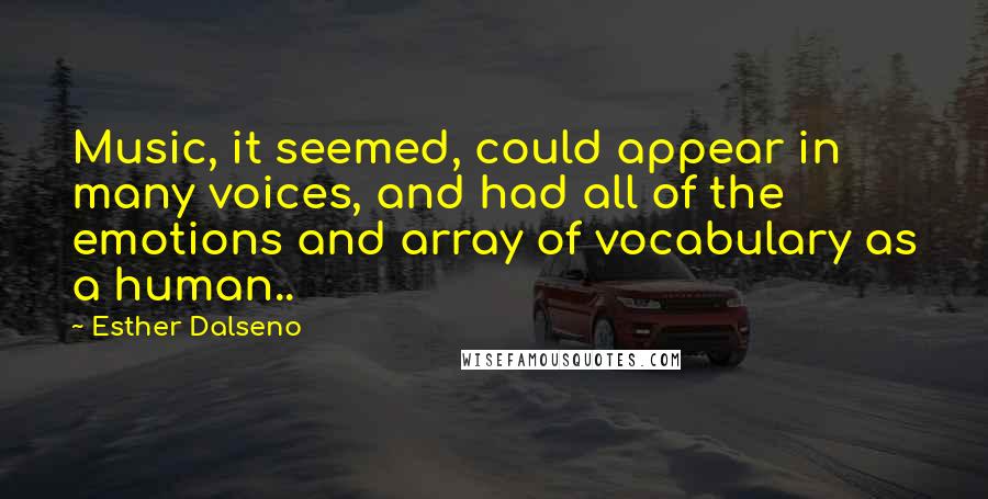 Esther Dalseno Quotes: Music, it seemed, could appear in many voices, and had all of the emotions and array of vocabulary as a human..