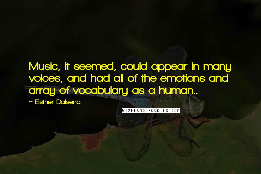 Esther Dalseno Quotes: Music, it seemed, could appear in many voices, and had all of the emotions and array of vocabulary as a human..