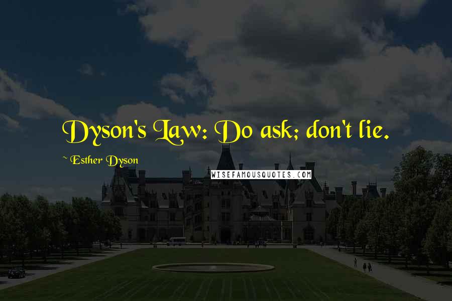 Esther Dyson Quotes: Dyson's Law: Do ask; don't lie.