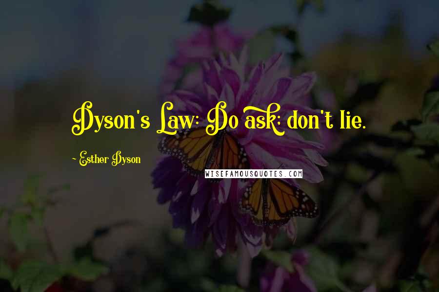 Esther Dyson Quotes: Dyson's Law: Do ask; don't lie.