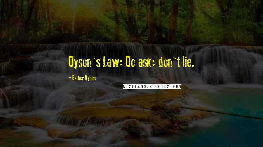Esther Dyson Quotes: Dyson's Law: Do ask; don't lie.