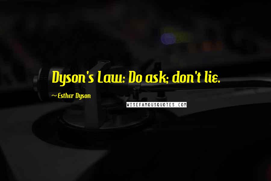 Esther Dyson Quotes: Dyson's Law: Do ask; don't lie.