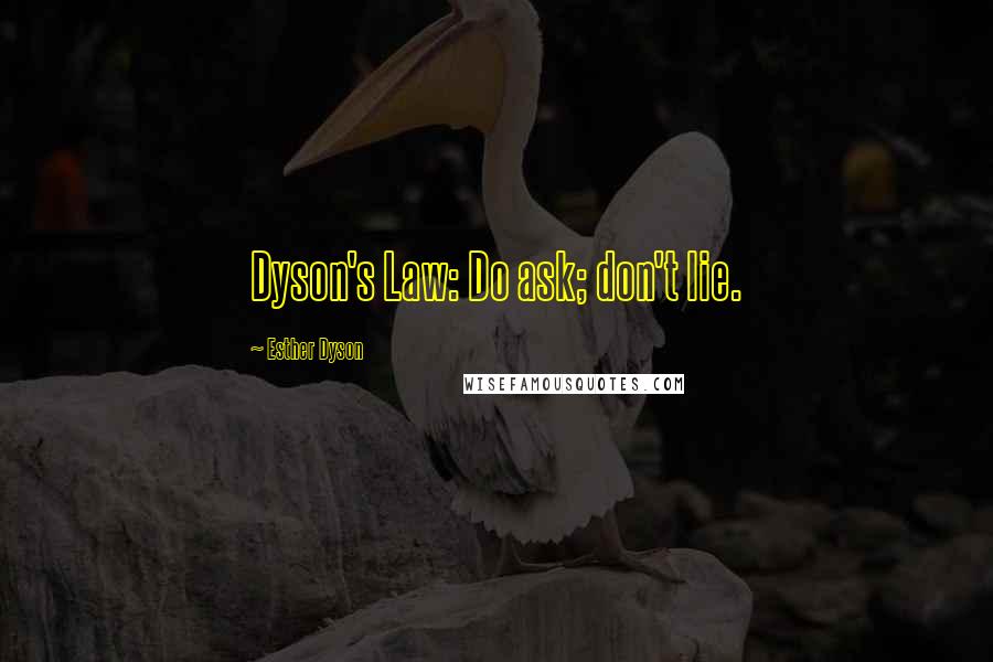 Esther Dyson Quotes: Dyson's Law: Do ask; don't lie.