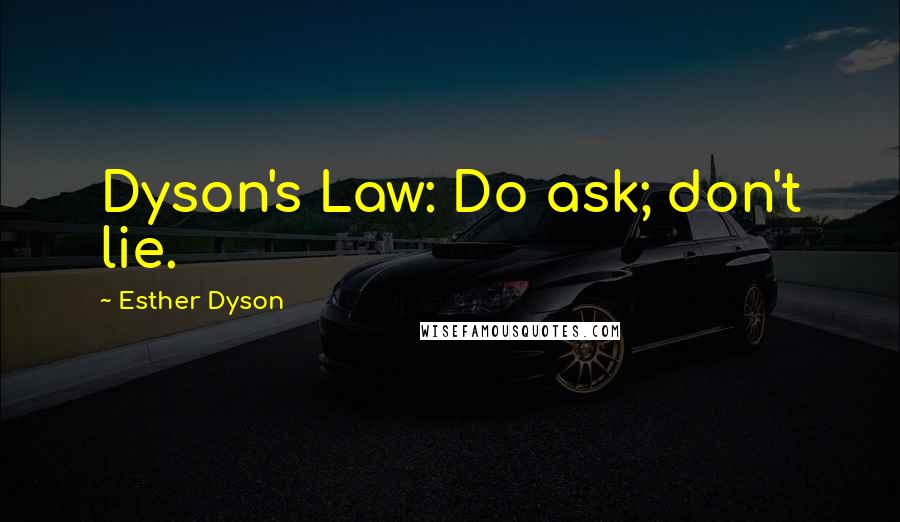 Esther Dyson Quotes: Dyson's Law: Do ask; don't lie.