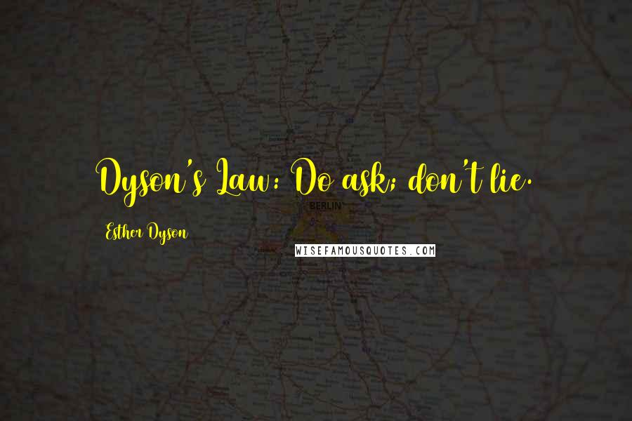 Esther Dyson Quotes: Dyson's Law: Do ask; don't lie.