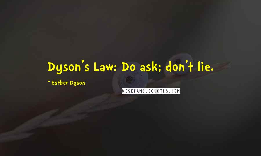 Esther Dyson Quotes: Dyson's Law: Do ask; don't lie.