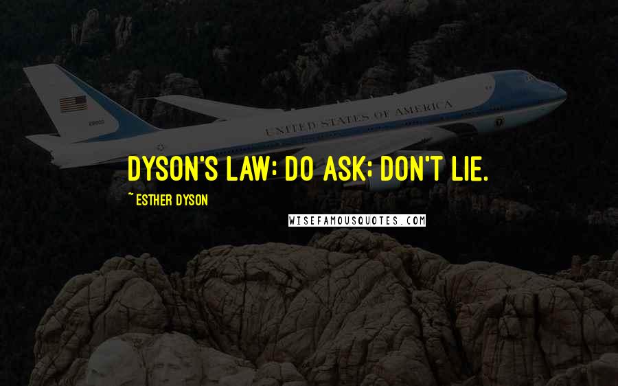 Esther Dyson Quotes: Dyson's Law: Do ask; don't lie.