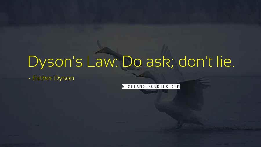 Esther Dyson Quotes: Dyson's Law: Do ask; don't lie.
