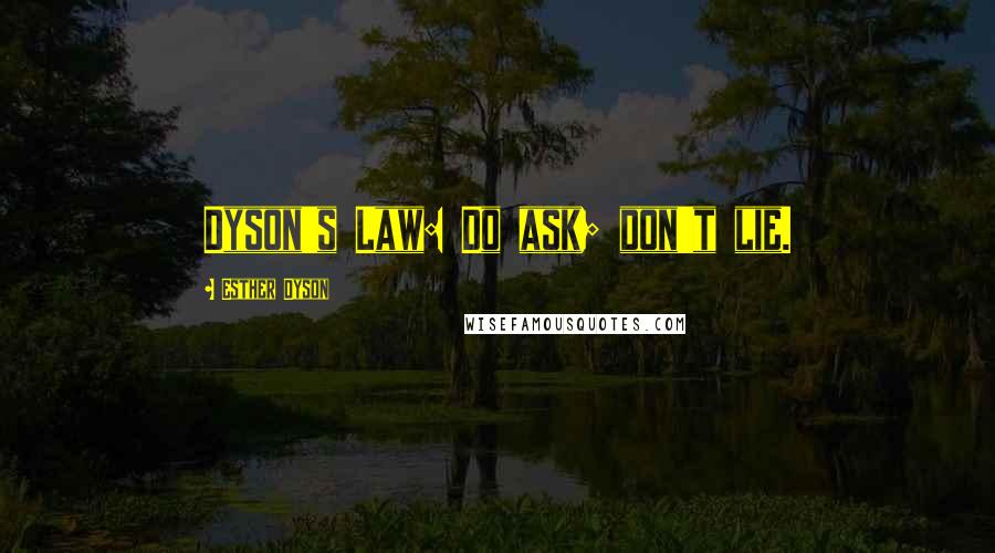 Esther Dyson Quotes: Dyson's Law: Do ask; don't lie.