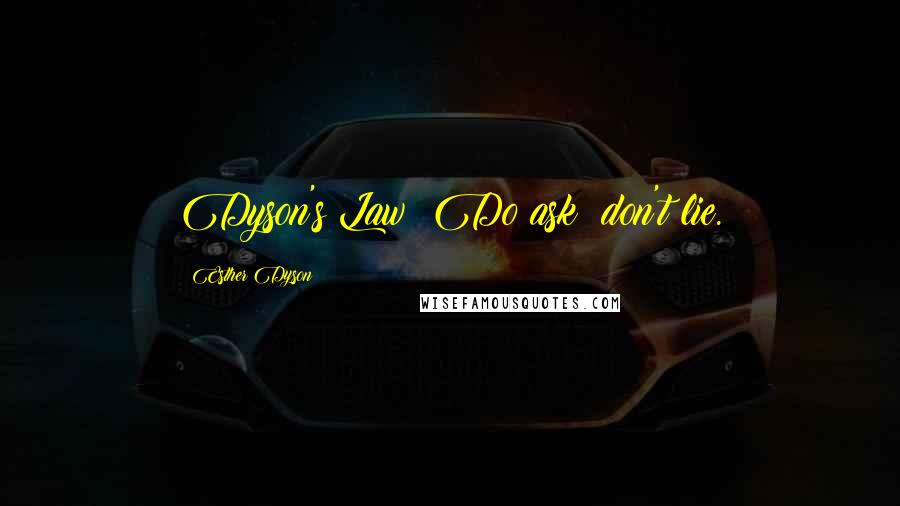 Esther Dyson Quotes: Dyson's Law: Do ask; don't lie.