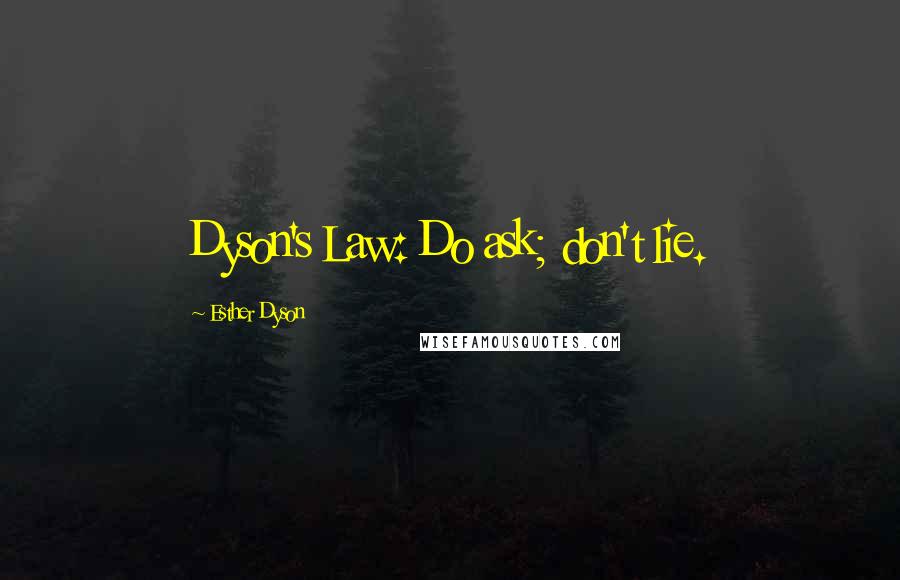 Esther Dyson Quotes: Dyson's Law: Do ask; don't lie.