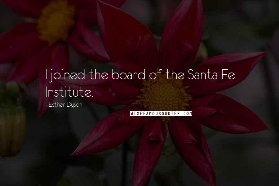 Esther Dyson Quotes: I joined the board of the Santa Fe Institute.