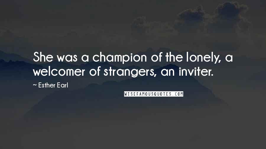 Esther Earl Quotes: She was a champion of the lonely, a welcomer of strangers, an inviter.