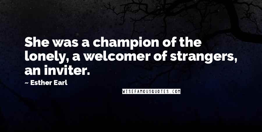 Esther Earl Quotes: She was a champion of the lonely, a welcomer of strangers, an inviter.
