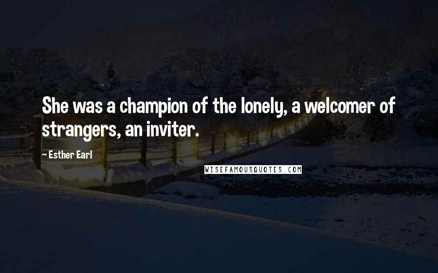 Esther Earl Quotes: She was a champion of the lonely, a welcomer of strangers, an inviter.