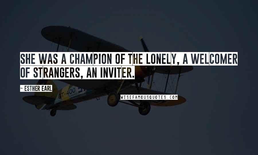 Esther Earl Quotes: She was a champion of the lonely, a welcomer of strangers, an inviter.
