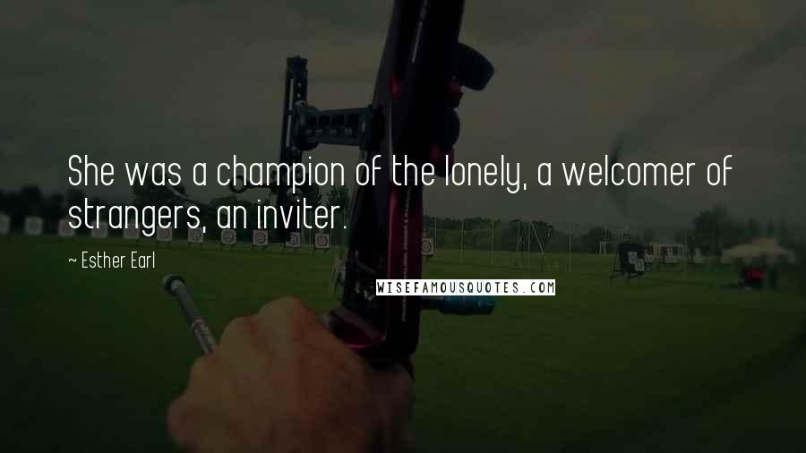 Esther Earl Quotes: She was a champion of the lonely, a welcomer of strangers, an inviter.