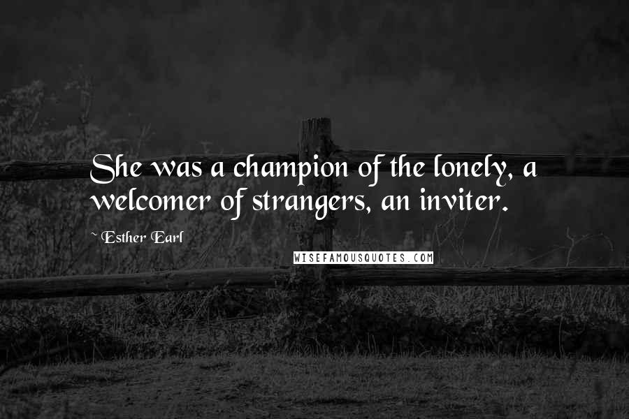 Esther Earl Quotes: She was a champion of the lonely, a welcomer of strangers, an inviter.