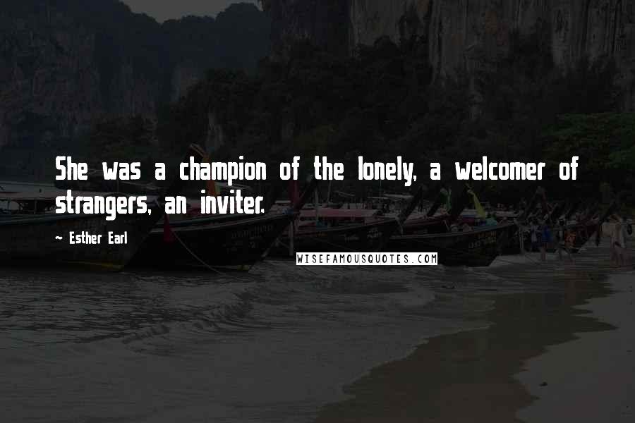 Esther Earl Quotes: She was a champion of the lonely, a welcomer of strangers, an inviter.