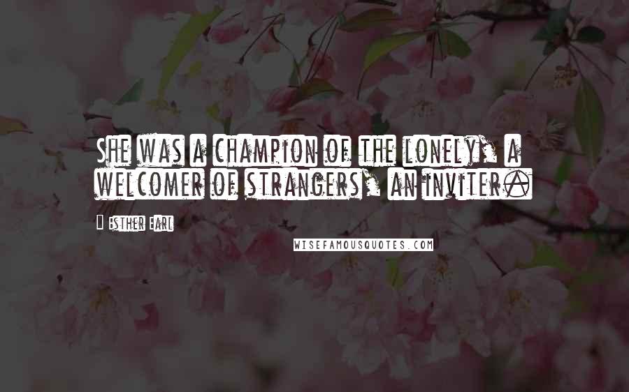 Esther Earl Quotes: She was a champion of the lonely, a welcomer of strangers, an inviter.