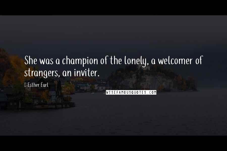Esther Earl Quotes: She was a champion of the lonely, a welcomer of strangers, an inviter.