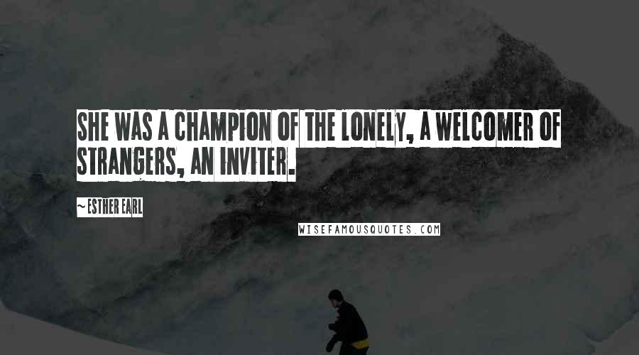 Esther Earl Quotes: She was a champion of the lonely, a welcomer of strangers, an inviter.