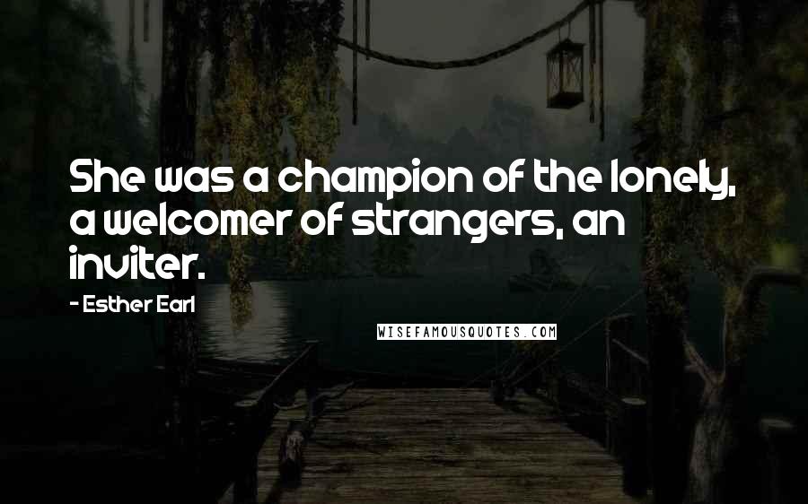 Esther Earl Quotes: She was a champion of the lonely, a welcomer of strangers, an inviter.