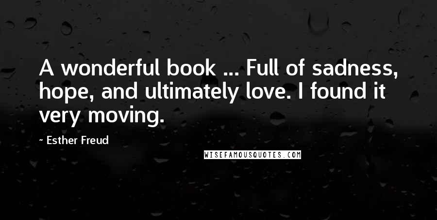 Esther Freud Quotes: A wonderful book ... Full of sadness, hope, and ultimately love. I found it very moving.